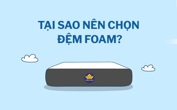 Tại sao nên lựa chọn đệm foam 